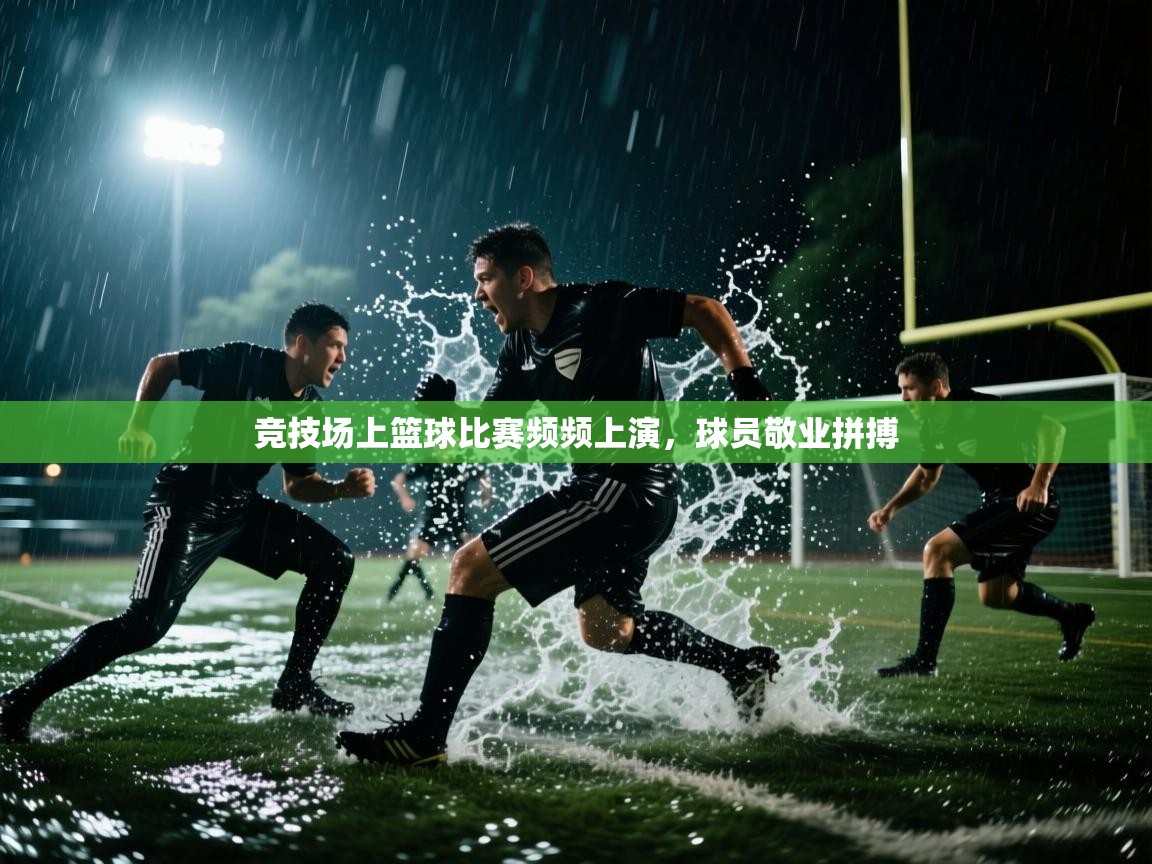 竞技场上篮球比赛频频上演,球员敬业拼搏 第2张