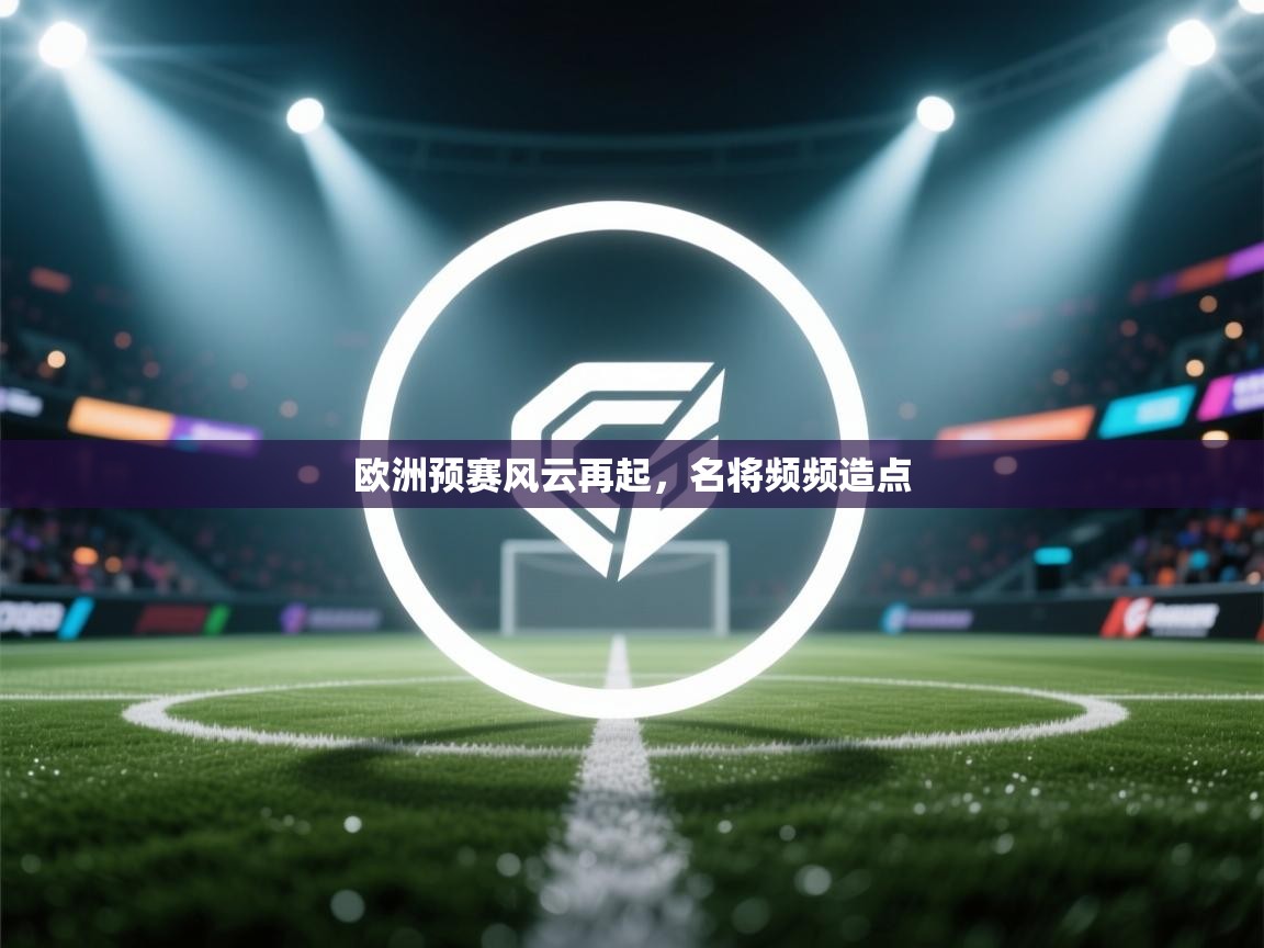 欧洲预赛风云再起，名将频频造点