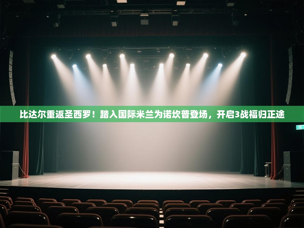 比达尔重返圣西罗！踏入国际米兰为诺坎普登场，开启3战福归正途  第1张