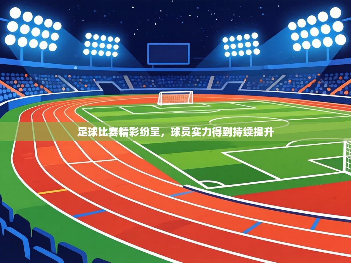 足球比赛精彩纷呈，球员实力得到持续提升